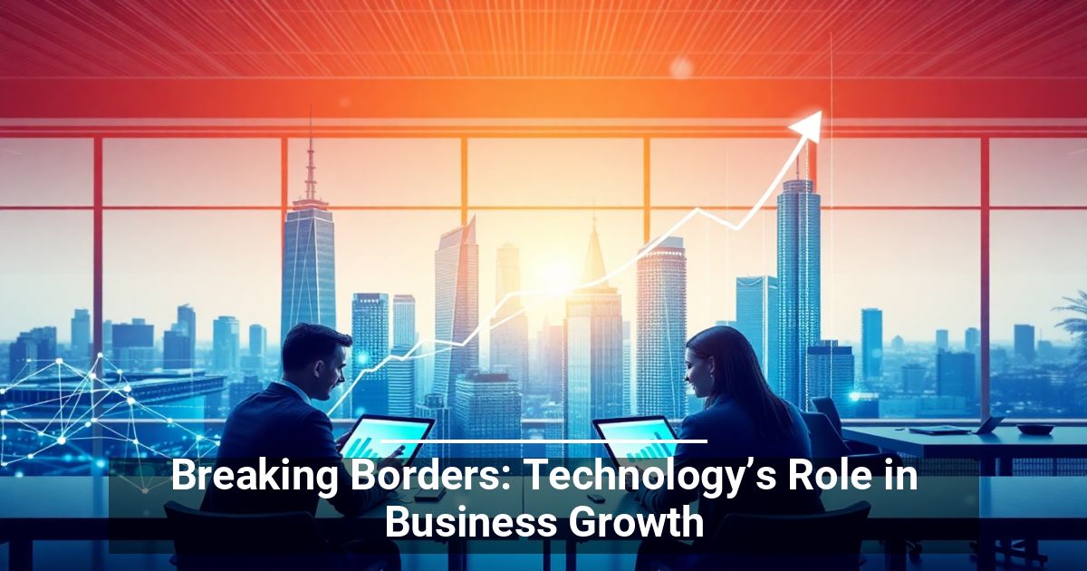 Breaking Borders: Technology’s Role in Business Growth